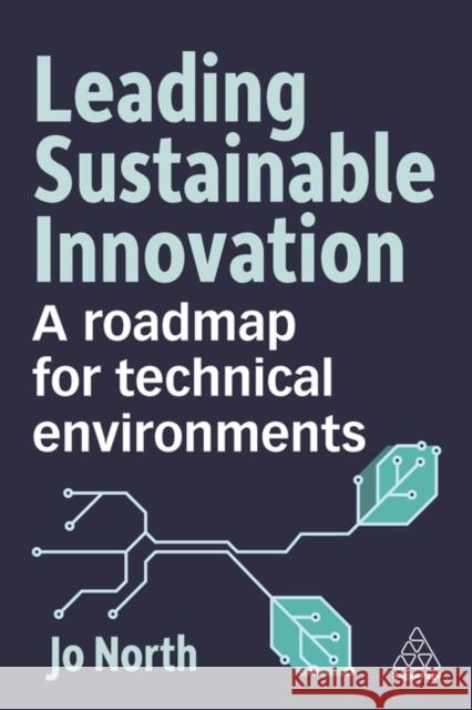 Leading Sustainable Innovation: A Roadmap for Technical Environments Dr Jo North 9781398616684 Kogan Page Ltd