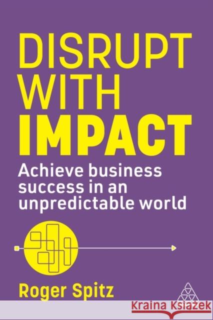 Disrupt with Impact: Achieve Business Success in an Unpredictable World Roger Spitz 9781398616905 Kogan Page Ltd