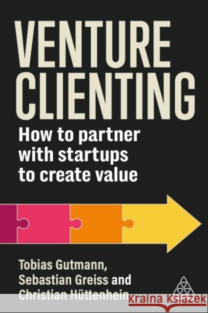 Venture Clienting: How to Partner with Startups to Create Value for Enterprises Tobias Gutmann Sebastian Greiss Christian H?ttenhein 9781398616998 Kogan Page