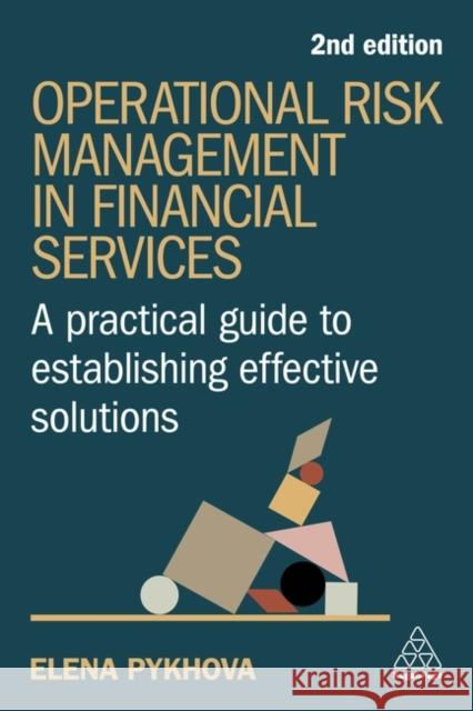 Operational Risk Management in Financial Services: A Practical Guide to Establishing Effective Solutions Elena Pykhova 9781398617148 Kogan Page