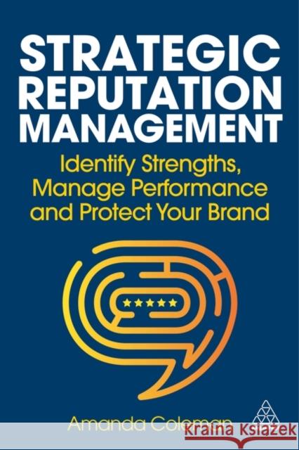 Strategic Reputation Management: Identify Strengths, Manage Performance and Protect Your Brand Amanda Coleman 9781398617308