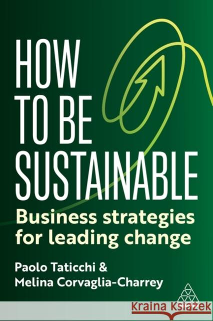 How to Be Sustainable: Business Strategies for Leading Change Melina Corvaglia-Charrey 9781398618527 Kogan Page Ltd