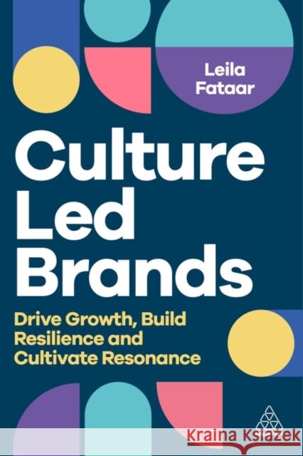 Culture-Led Brands: Drive Growth, Build Resilience and Cultivate Resonance Leila Fataar 9781398618992 