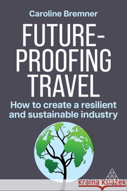 Future-proofing Travel - How to Create a Resilient and Sustainable Industry  9781398619173 