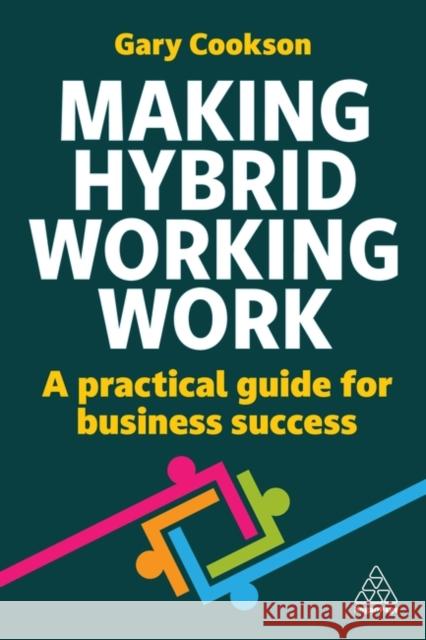 Making Hybrid Working Work: A Practical Guide Gary Cookson 9781398619326 Kogan Page Ltd