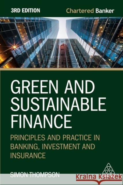 Green and Sustainable Finance: Principles and Practice in Banking, Investment and Insurance Simon Thompson 9781398619685