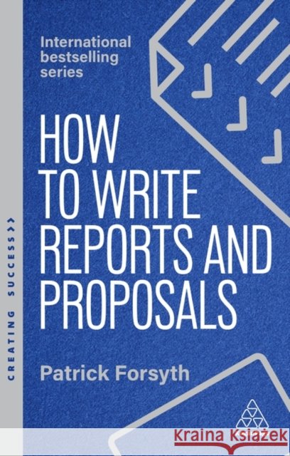 How to Write Reports and Proposals - Create Attention-Grabbing Documents that Achieve Your Goals Patrick Forsyth 9781398619944