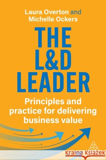 The L&D Leader: Principles and Practice for Delivering Business Value Michelle Ockers 9781398620322 