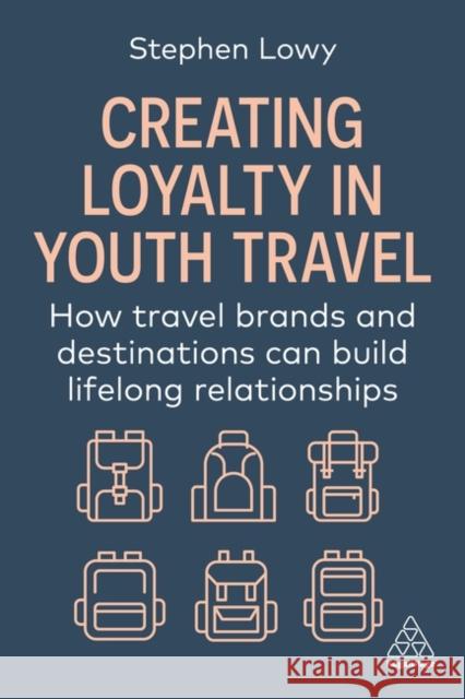 Creating Loyalty in Youth Travel - How Travel Brands and Destinations Can Build Lifelong Relationships  9781398620643 