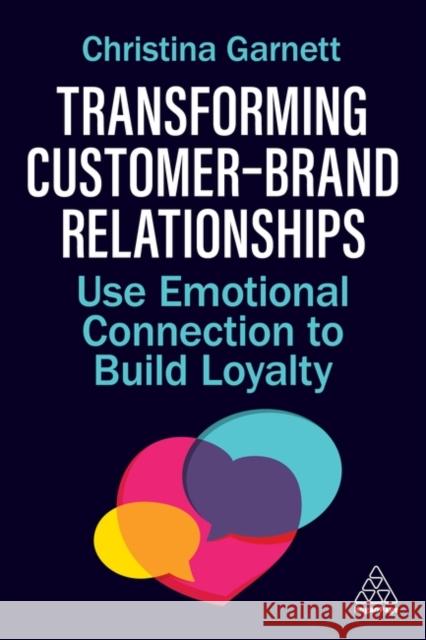 Transforming Customer-Brand Relationships - Use Emotional Connection To Build Loyalty Christina Garnett 9781398621329 