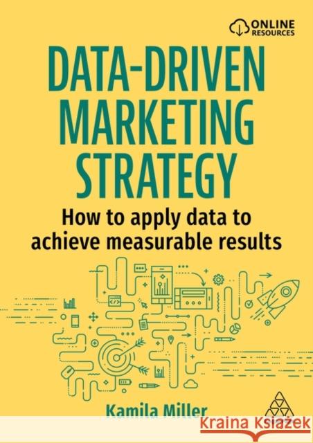 Data-Driven Marketing Strategy - How to apply data to achieve measurable results Kamila Miller 9781398623866 