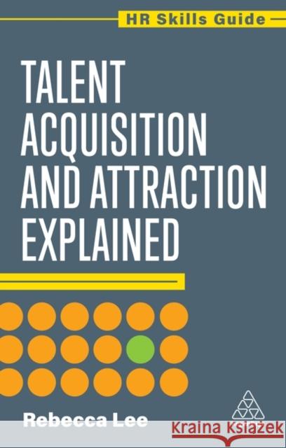 Talent Acquisition and Attraction Explained Rebecca Lee 9781398624368 Kogan Page Ltd