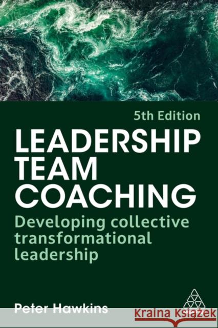 Leadership Team Coaching - Developing Collective Transformational Leadership Peter Hawkins 9781398625402 