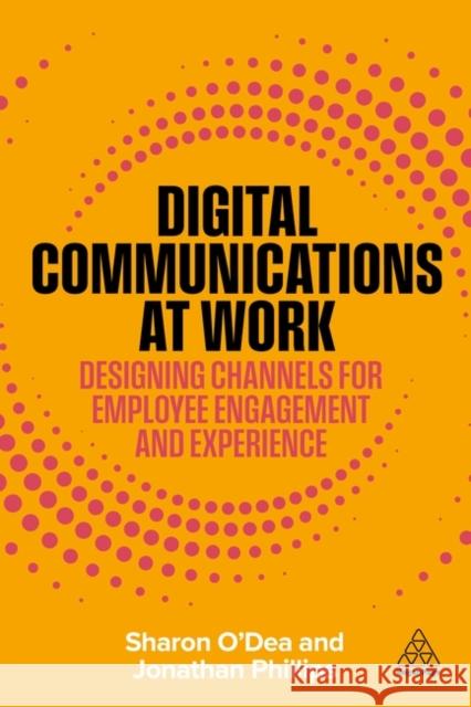 Digital Communications at Work - Elevate Employee Engagement and Experience Jonathan Phillips 9781398626096