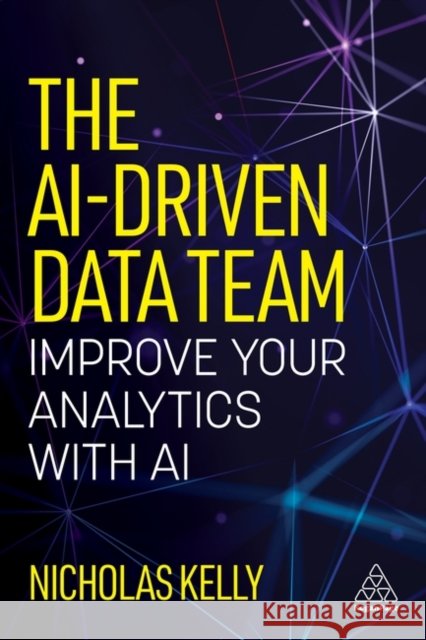 The AI-Driven Data Team: Improve Your Analytics with AI Nicholas Kelly 9781398627574