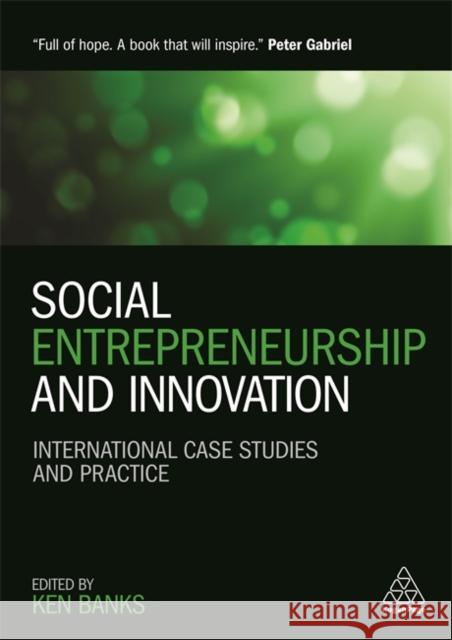 Social Entrepreneurship and Innovation: International Case Studies and Practice Ken Banks 9781398695573 Kogan Page