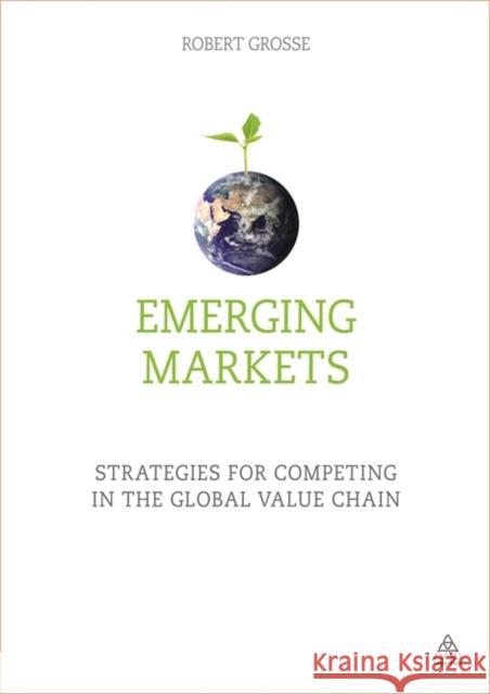 Emerging Markets: Strategies for Competing in the Global Value Chain Robert Grosse 9781398695788