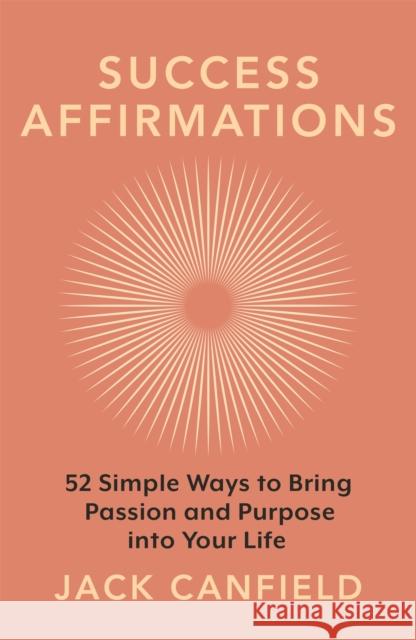 Success Affirmations: 52 Weeks for Living a Passionate and Purposeful Life Jack Canfield 9781398706989