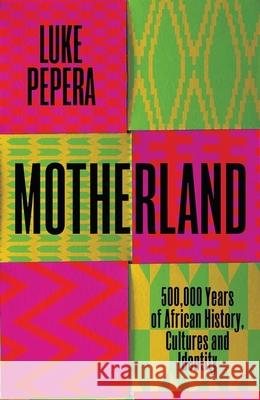 Motherland: A Journey through 500,000 Years of African Culture and Identity Luke Pepera 9781398707368 Orion Publishing Co