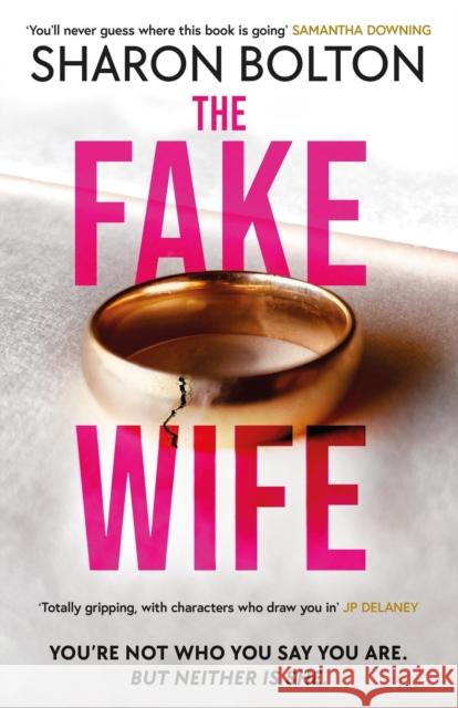 The Fake Wife: An absolutely gripping psychological thriller with jaw-dropping twists from the author of THE SPLIT Sharon Bolton 9781398709812 Orion Publishing Co