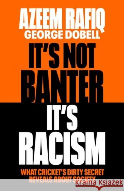 It’s Not Banter, It’s Racism: What Cricket’s Dirty Secret Reveals About Our Society Azeem Rafiq 9781398712409 Orion Publishing Co