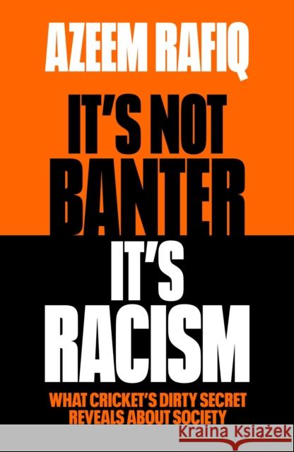 It’s Not Banter, It’s Racism: What Cricket’s Dirty Secret Reveals About Our Society Azeem Rafiq 9781398712423 Trapeze