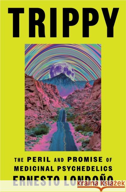 Trippy: The Peril and Promise of Medicinal Psychedelics Ernesto Londono 9781398714052