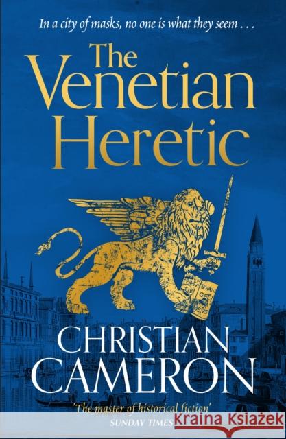 The Venetian Heretic: 'The Master of Historical Fiction' Sunday Times Christian Cameron 9781398716100 Orion