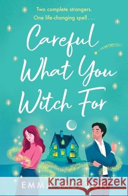 Careful What You Witch for: The Cosy Grumpy X Sunshine Witchy Romcom Emma Jackson 9781398717985