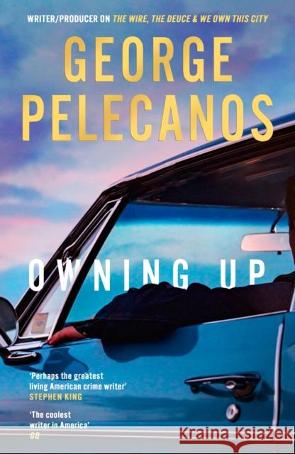 Owning Up: From the writer/producer on The Wire, The Deuce and We Own This City George Pelecanos 9781398721173