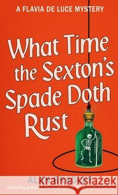 What Time the Sexton's Spade Doth Rust: A Flavia De Luce Novel Alan Bradley 9781398721371