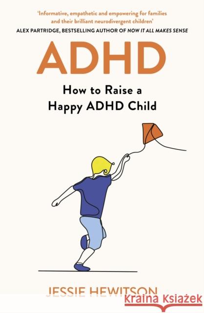 ADHD: How to Raise a Happy ADHD Child Jessie Hewitson 9781398724532 Orion Publishing Co