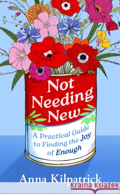 Not Needing New: A Practical Guide to Finding the Joy of Enough Anna Kilpatrick 9781398726345
