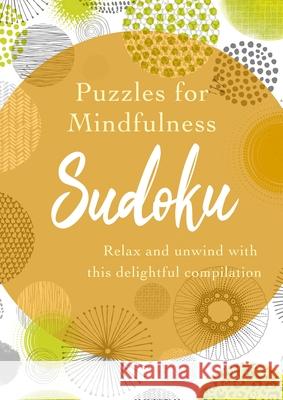 Puzzles for Mindfulness Sudoku: Relax and Unwind with This Delightful Compilation Eric Saunders 9781398802803 Sirius Entertainment