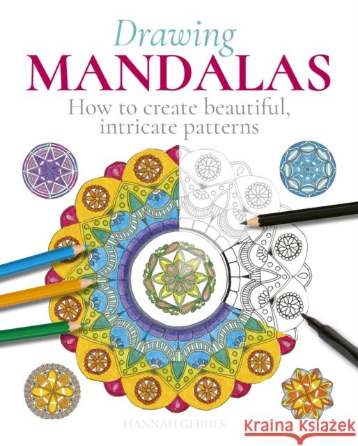Drawing Mandalas: How to Create Beautiful, Intricate Patterns Hannah Geddes 9781398803626