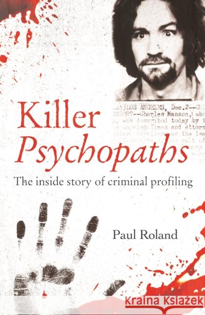 Killer Psychopaths: The Inside Story of Criminal Profiling Paul Roland 9781398803756 Arcturus Publishing Ltd