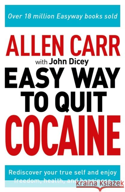 Allen Carr: The Easy Way to Quit Cocaine: Rediscover Your True Self and Enjoy Freedom, Health, and Happiness John Dicey 9781398805194