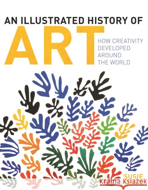 An Illustrated History of Art: How Creativity Developed Around the World Susie Hodge 9781398805668 Arcturus Publishing Ltd