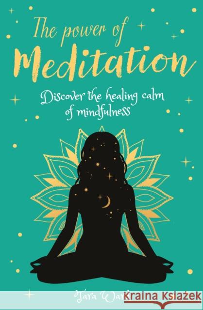 The Power of Meditation: Discover the Power of Inner Reflection and Dreams Tara Ward 9781398807556 Arcturus Publishing Ltd