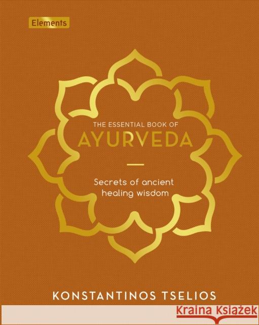 The Essential Book of Ayurveda: Secrets of Ancient Healing Wisdom Konstantinos Tselios 9781398807839 Arcturus Publishing Ltd