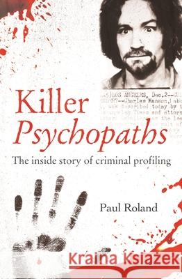 Killer Psychopaths: The Inside Story of Criminal Profiling Paul Roland 9781398809475 Sirius Entertainment