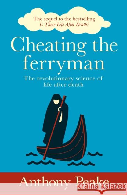 Cheating the Ferryman: The Revolutionary Science of Life After Death. The Sequel to the Bestselling Is There Life After Death? Anthony Peake 9781398810877 Arcturus Publishing Ltd