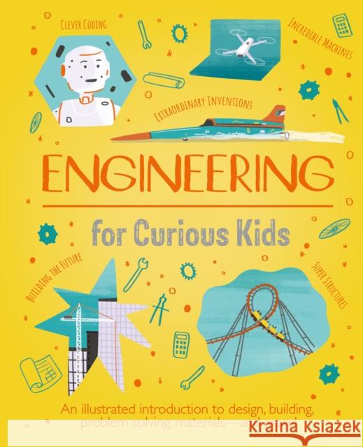 Engineering for Curious Kids: An Illustrated Introduction to Design, Building, Problem Solving, Materials - and More! Chris Oxlade 9781398811256