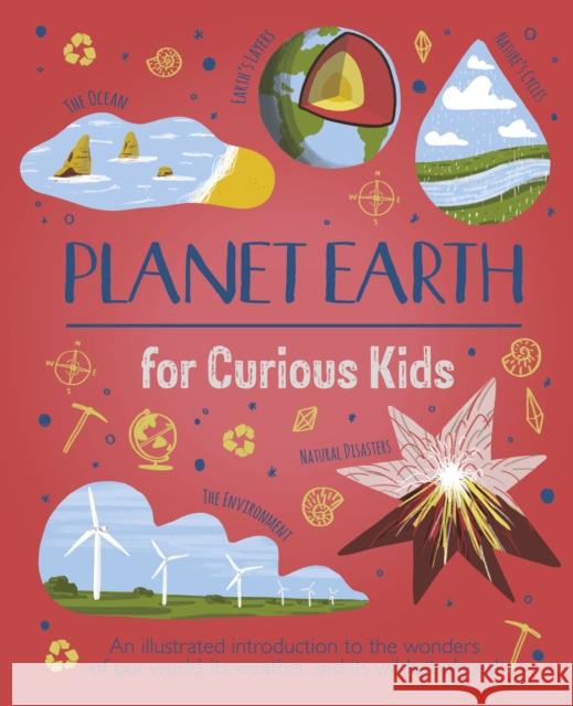 Planet Earth for Curious Kids: An Illustrated Introduction to the Wonders of Our World, its Weather, and its Wildest Places! Anna Claybourne 9781398811263 Arcturus Publishing Ltd