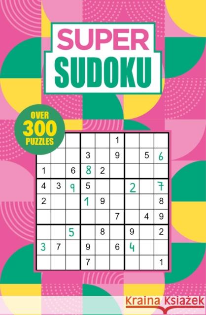 Super Sudoku: Over 300 Puzzles Eric Saunders 9781398811492 Arcturus Publishing Ltd