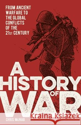 A History of War: From Ancient Warfare to the Global Conflicts of the 21st Century Chris McNab 9781398814981 Sirius Entertainment