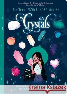 The Teen Witches' Guide to Crystals: Discover the Secret Forces of the Universe... and Unlock Your Own Hidden Power! Xanna Eve Chown Luna Valentine 9781398815186