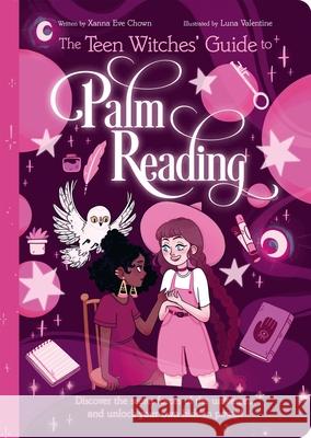 The Teen Witches' Guide to Palm Reading: Discover the Secret Forces of the Universe... and Unlock Your Own Hidden Power! Xanna Eve Chown Luna Valentine 9781398815193 Arcturus Editions