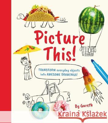Picture This!: Transform Everyday Objects Into Awesome Drawings! Gareth Conway William Potter 9781398815308 Arcturus Editions
