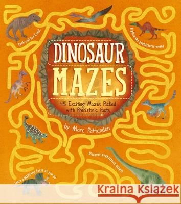 Dinosaur Mazes: 45 Exciting Mazes Packed with Prehistoric Facts Marc Pattenden Matt Yeo 9781398815391